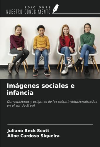Imágenes sociales e infancia: Concepciones y estigmas de los niños institucionalizados en el sur de Brasil von Ediciones Nuestro Conocimiento