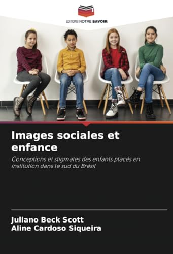 Images sociales et enfance: Conceptions et stigmates des enfants placés en institution dans le sud du Brésil von Editions Notre Savoir