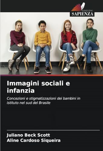 Immagini sociali e infanzia: Concezioni e stigmatizzazioni dei bambini in istituto nel sud del Brasile von Edizioni Sapienza