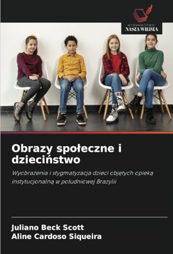 Obrazy społeczne i dzieciństwo: Wyobrażenia i stygmatyzacja dzieci objętych opieką instytucjonalną w południowej Brazylii: Wyobra¿enia i stygmatyzacja ... opiek¿ instytucjonaln¿ w po¿udniowej Brazylii von Wydawnictwo Nasza Wiedza