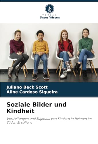 Soziale Bilder und Kindheit: Vorstellungen und Stigmata von Kindern in Heimen im Süden Brasiliens von Verlag Unser Wissen