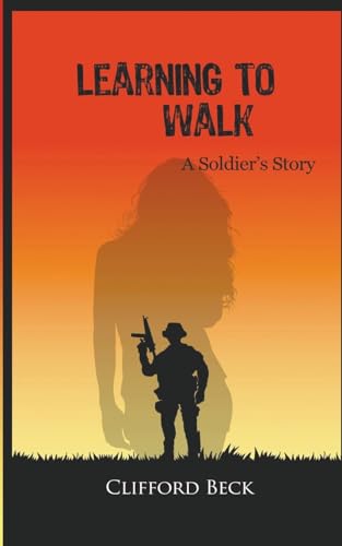 Learning To Walk - A Soldier's Story von Clifford Beck