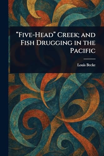 "Five-Head" Creek; and Fish Drugging in the Pacific "Five-Head" Creek; and Fish Drugging in the Pacific von Anson Street Press