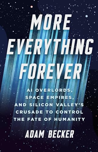 More Everything Forever: AI Overlords, Space Empires, and Silicon Valley's Crusade to Control the Fate of Humanity von Basic Books