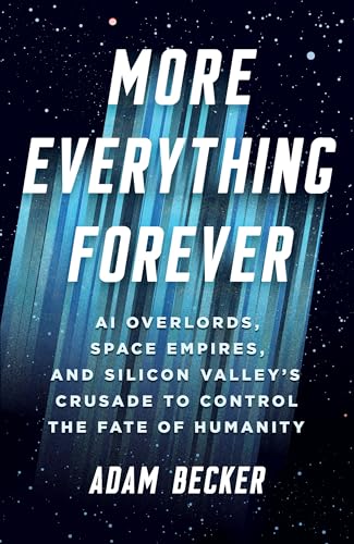 More Everything Forever: AI Overlords, Space Empires, and Silicon Valley's Crusade to Control the Fate of Humanity von Basic Books