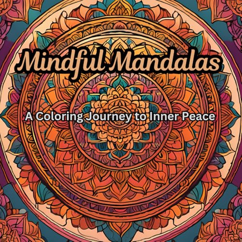 Mindful Mandalas - A Coloring Journey to Inner Peace: Reduce stress and enhance your sense of well-being with this enchanting coloring book