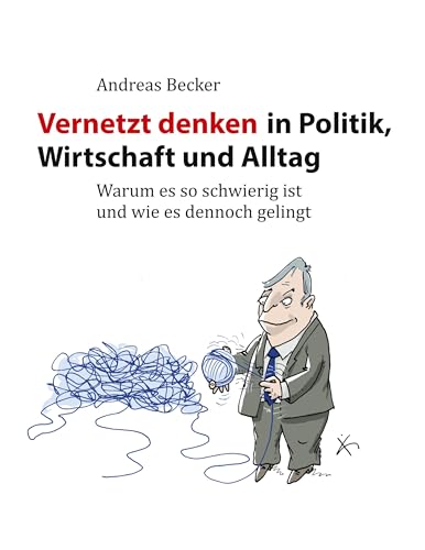 Vernetzt denken in Politik, Wirtschaft und Alltag: Warum es so schwierig ist und wie es dennoch gelingt von BoD – Books on Demand