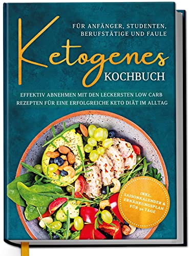 Ketogenes Kochbuch für Anfänger, Studenten, Berufstätige & Faule: Effektiv abnehmen mit den leckersten Low Carb Rezepten für eine erfolgreiche Keto Diät im Alltag Ketogenes Kochbuch für Anfänger, Studenten, Berufstätige & Faule: Effektiv abnehmen mit den leckersten Low Carb Rezepten für eine erfolgreiche Keto Diät im Alltag