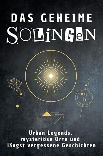 Das geheime Solingen: Urban Legends, mysteriöse Orte und längst vergessene Geschichten. Geschenk für Fans von Grusel und Mystery, Halloween, True Crime, Reise