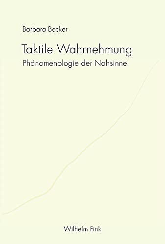 Taktile Wahrnehmung . Phänomenologie der Nahsinne Taktile Wahrnehmung . Phänomenologie der Nahsinne von WILHELM FINK VERLAG