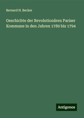 Geschichte der Revolutionären Pariser Kommune in den Jahren 1789 bis 1794 von Antigonos Verlag
