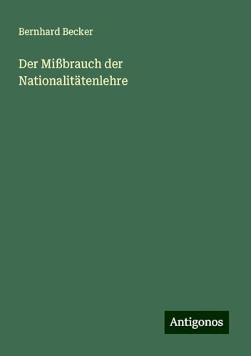 Der Mißbrauch der Nationalitätenlehre Der Mißbrauch der Nationalitätenlehre von Antigonos Verlag