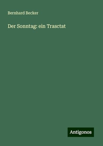 Der Sonntag: ein Trasctat Der Sonntag: ein Trasctat von Antigonos Verlag