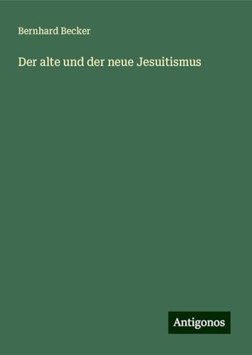Der alte und der neue Jesuitismus Der alte und der neue Jesuitismus von Antigonos Verlag