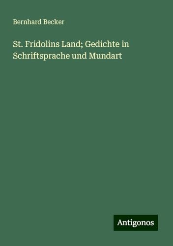 St. Fridolins Land; Gedichte in Schriftsprache und Mundart St. Fridolins Land; Gedichte in Schriftsprache und Mundart von Antigonos Verlag