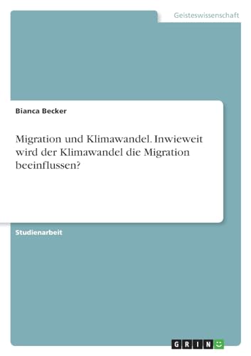Migration und Klimawandel. Inwieweit wird der Klimawandel die Migration beeinflussen? von GRIN Verlag