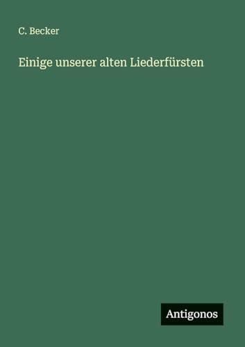 Einige unserer alten Liederfürsten von Antigonos Verlag