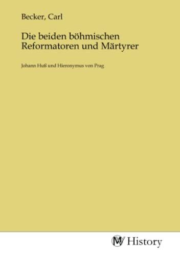 Die beiden böhmischen Reformatoren und Märtyrer: Johann Huß und Hieronymus von Prag von MV-History