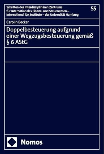 Doppelbesteuerung aufgrund einer Wegzugsbesteuerung gemäß § 6 AStG (Schriften des Interdisziplinären Zentrums für Internationales Finanz- und ... Tax Institute – der Universität Hamburg) von Nomos