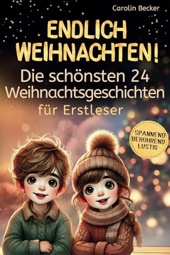 Endlich Weihnachten - Die schönsten 24 Weihnachtsgeschichten für Erstleser über Hoffnung, Mitgefühl, Dankbarkeit und Liebe | ab der 1. Klasse | Geschenk für Mädchen und Jungs