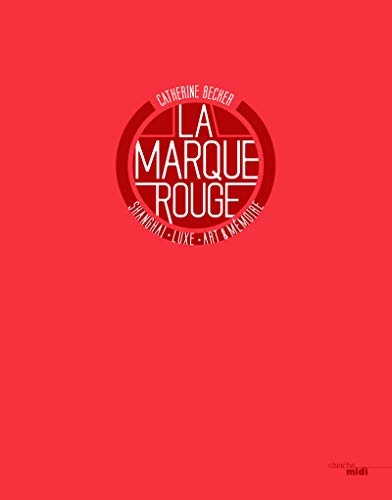 La marque rouge - Shanghaï, luxe, art & mémoire: Shanghai, luxe, art et mémoire von CHERCHE MIDI