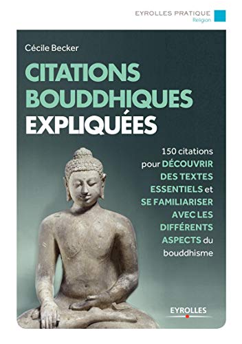 Citations bouddhiques expliquées: 150 citations pour découvrir des textes essentiels et se familiariser avec tous les aspects du bouddhisme.