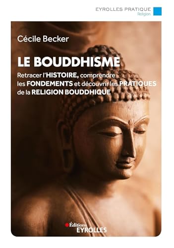 Le bouddhisme: Retracer l'histoire, comprendre les fondements et découvrir les pratiques de la religion bouddhique von EYROLLES