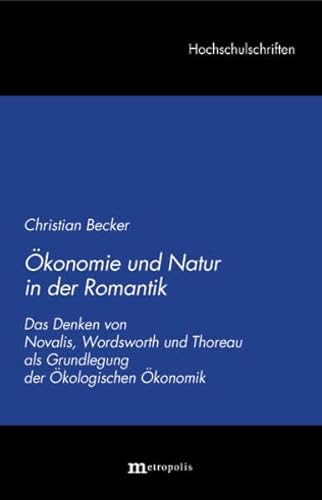 Ökonomie und Natur in der Romantik: Das Denken von Novalis, Wordsworth und Thoreau als Grundlegung der Ökologischen Ökonomik
