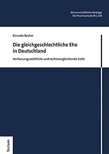 Die gleichgeschlechtliche Ehe in Deutschland: Verfassungsrechtliche und rechtsvergleichende Sicht (Wissenschaftliche Beiträge aus dem Tectum Verlag: Rechtswissenschaft)