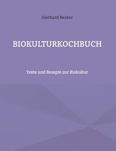 Biokulturkochbuch: Texte und Rezepte zur Biokultur von Book on Demand