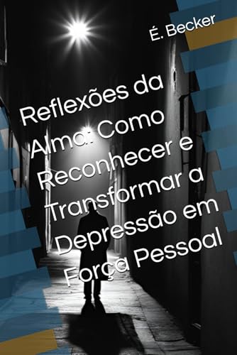 Reflexões da Alma: Como Reconhecer e Transformar a Depressão em Força Pessoal von Independently published