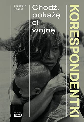 Korespondentki Chodź, pokażę ci wojnę Korespondentki Chodź, pokażę ci wojnę von Znak Horyzont