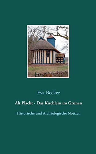 Alt Placht - Das Kirchlein im Grünen: Historische und archäologische Notizen von Books on Demand