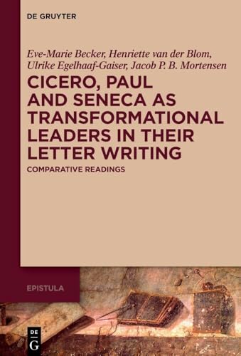 Cicero, Paul and Seneca as Transformational Leaders in their Letter Writing: Comparative Readings (Epistula – Studies on Ancient Letter Writing, 2) von De Gruyter