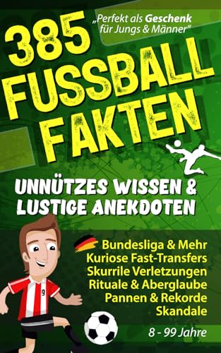 385 FUSSBALL FAKTEN Unnützes Wissen & lustige Anekdoten: Bundesliga & Mehr, Kuriose Fast-Transfers, Seltsame Verletzungen, Aberglaube, Pannen Rekorde & Skandale! Fußball Geschenke für Männer & Jungen von Independently published