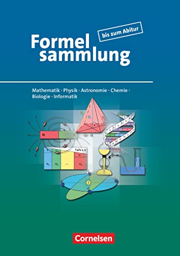 Formelsammlung bis zum Abitur - Mathematik - Physik - Astronomie - Chemie - Biologie - Informatik: Formelsammlung