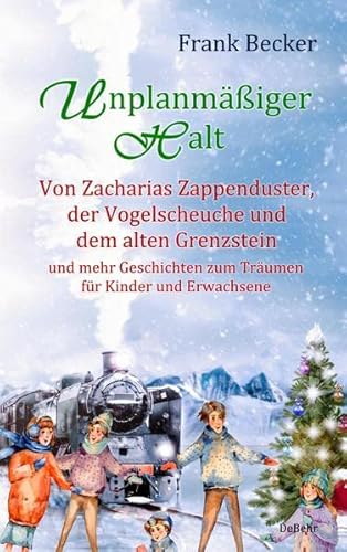 Unplanmäßiger Halt - Von Zacharias Zappenduster, der Vogelscheuche und dem alten Grenzstein und mehr Geschichten zum Träumen für Kinder und Erwachsene