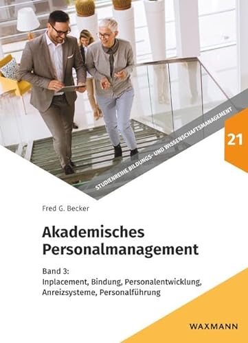 Akademisches Personalmanagement: Band 3: Inplacement, Bindung, Personalentwicklung, Anreizsysteme, Personalführung (Studienreihe Bildungs- und Wissenschaftsmanagement)