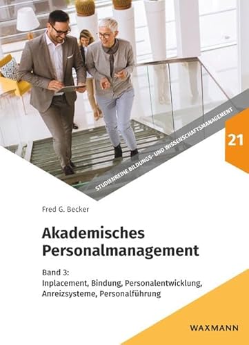 Akademisches Personalmanagement: Band 3: Inplacement, Bindung, Personalentwicklung, Anreizsysteme, Personalführung (Studienreihe Bildungs- und Wissenschaftsmanagement) von Waxmann Verlag GmbH