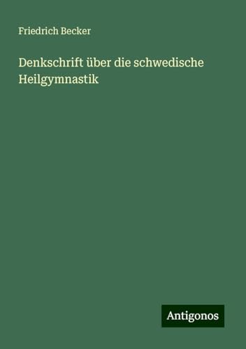 Denkschrift über die schwedische Heilgymnastik von Antigonos Verlag