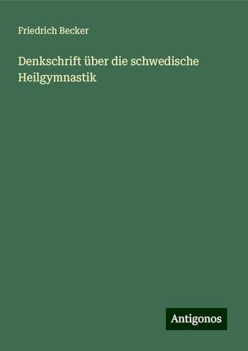 Denkschrift über die schwedische Heilgymnastik von Antigonos Verlag