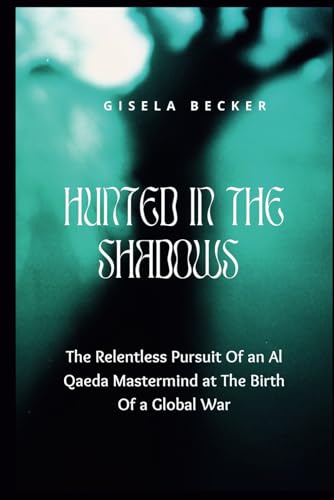 Hunted In The Shadows: The Relentless Pursuit Of an Al Qaeda Mastermind at The Birth Of a Global War von Independently published