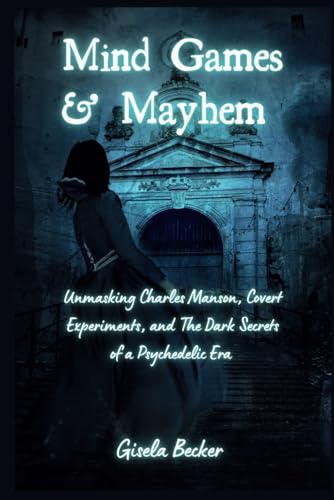 Mind Games & Mayhem: Unmasking Charles Manson, Covert Experiments, and The Dark Secrets of a Psychedelic Era von Independently published