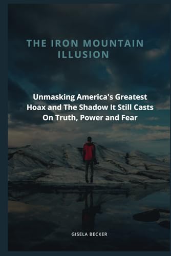 The Iron Mountain Illusion: Unmasking America's Greatest Hoax and The Shadow It Still Casts On Truth, Power and Fear von Independently published