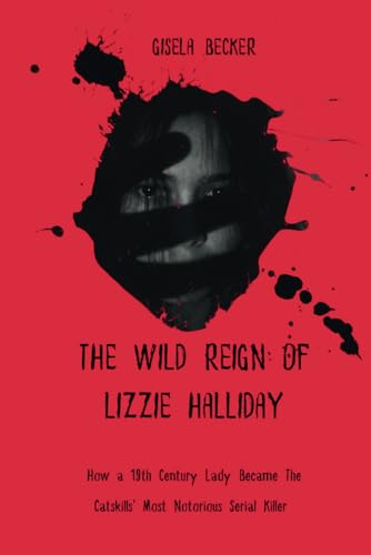 The Wild Reign Of Lizzie Halliday: How a 19th Century Lady Became The Catskills' Most Notorious Serial Killer von Independently published