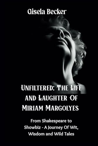 Unfiltered; The Life and Laughter Of Miriam Margolyes: From Shakespeare to Showbiz - A Journey Of Wit, Wisdom and Wild Tales von Independently published