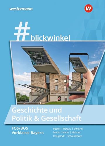 #blickwinkel – Geschichte und Politik & Gesellschaft für Fachoberschulen und Berufsoberschulen – Ausgabe Bayern: Geschichte und Politik & Gesellschaft für die FOS/BOS Vorklasse Schulbuch