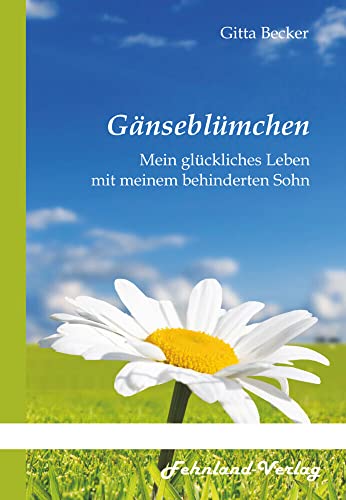 Gänseblümchen. Mein glückliches Leben mit meinem behinderten Sohn von Fehnland Verlag