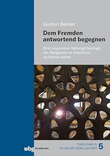 Dem Fremden antwortend begegnen: Eine responsive Haltungstheologie der Religionen im Anschluss an Nostra aetate von wbg Academic in der Verlag Herder GmbH