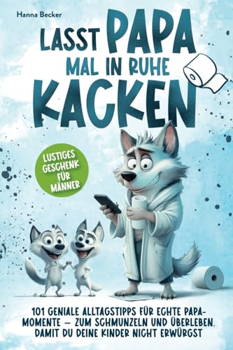 Lasst Papa mal in Ruhe kacken - 101 geniale Alltagstipps für echte Papa-Momente - zum Schmunzeln und Überleben. Damit du deine Kinder nicht erwürgst | Lustiges Geschenk für Männer von happy mind books.